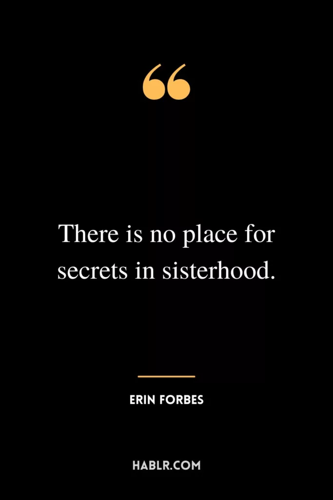 There is no place for secrets in sisterhood.