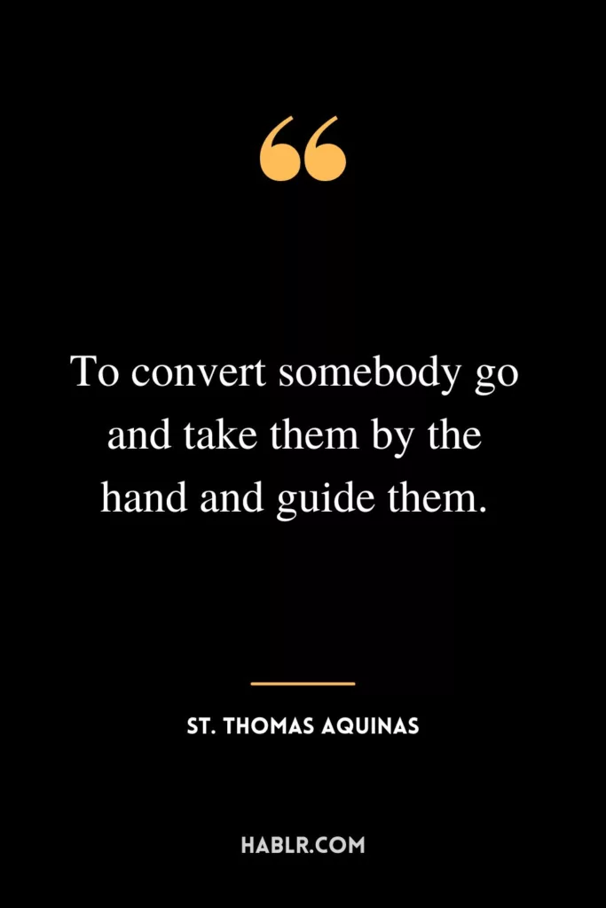 To convert somebody go and take them by the hand and guide them.