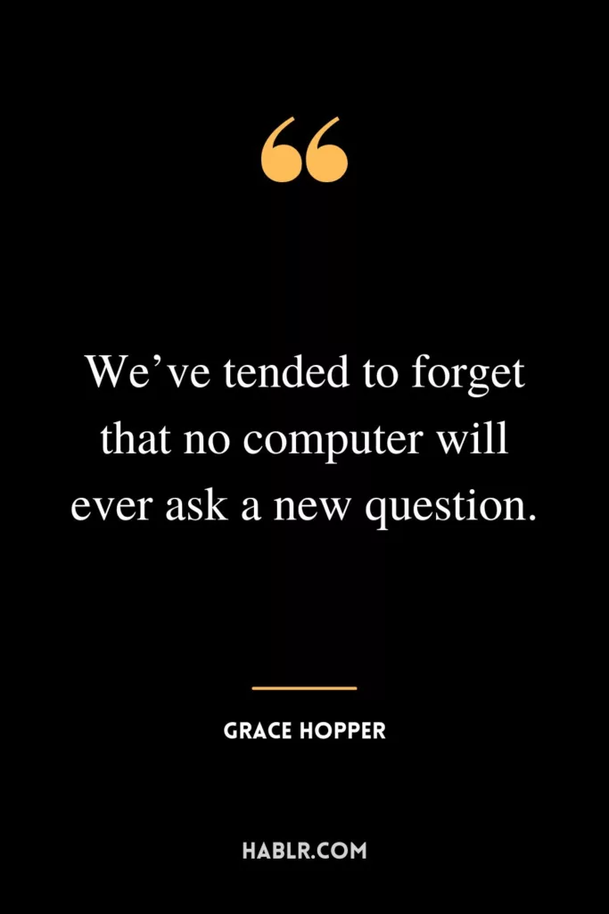 We’ve tended to forget that no computer will ever ask a new question.