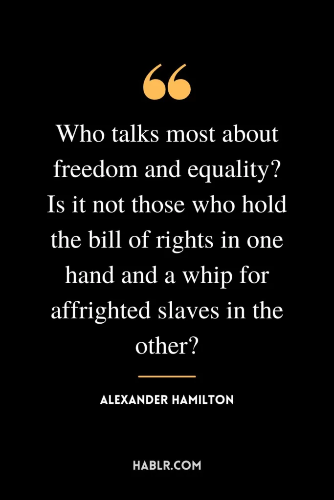 Who talks most about freedom and equality? Is it not those who hold the bill of rights in one hand and a whip for affrighted slaves in the other?