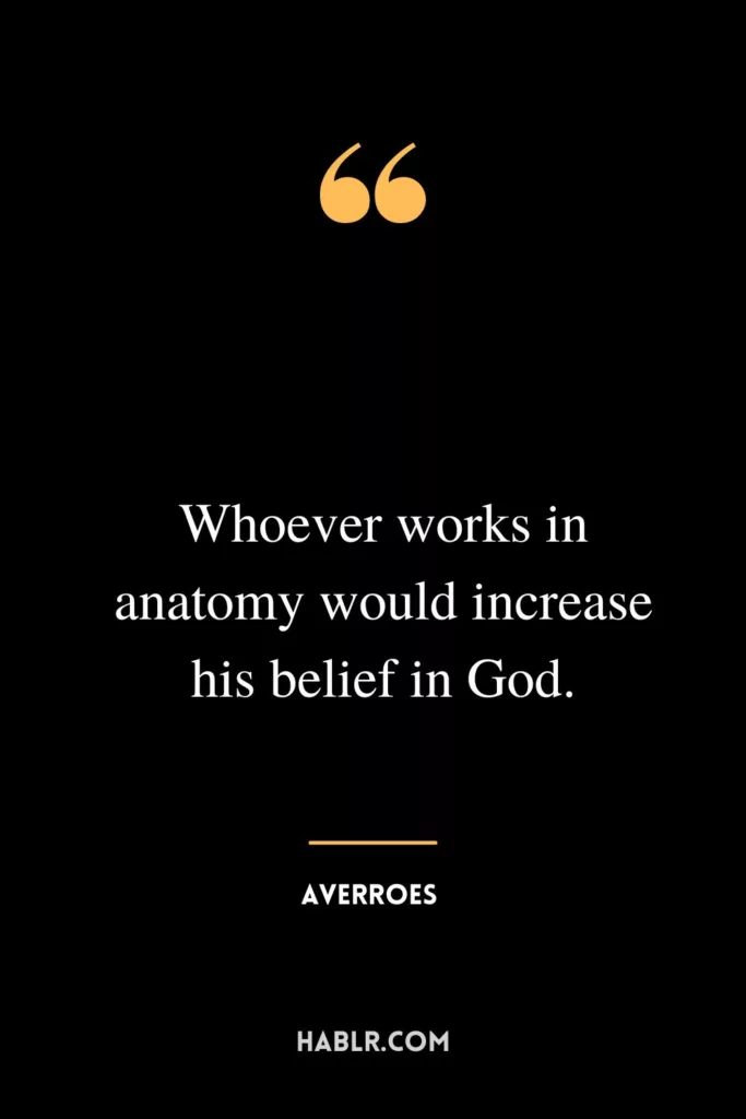 Whoever works in anatomy would increase his belief in God.