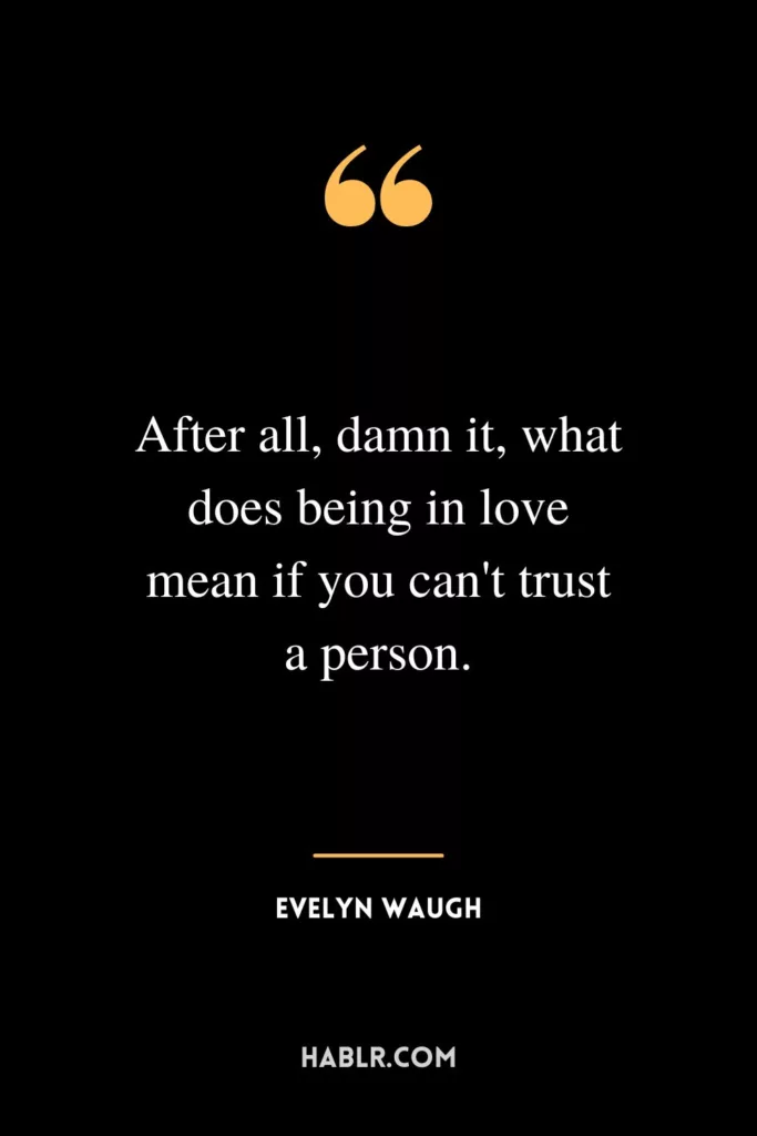 After all, damn it, what does being in love mean if you can't trust a person.