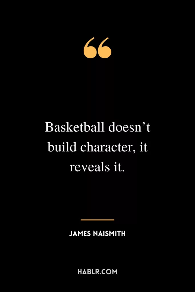 Basketball doesn’t build character, it reveals it.