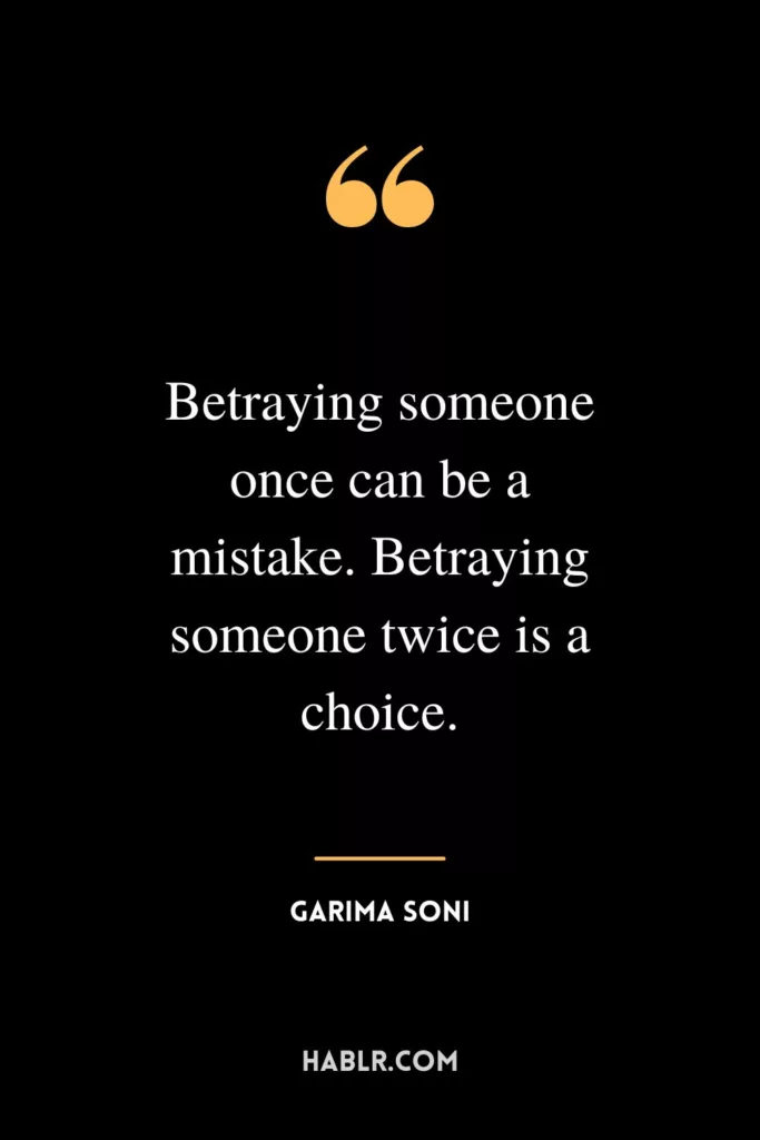 Betraying someone once can be a mistake. Betraying someone twice is a choice.