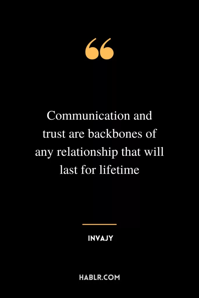 Communication and trust are backbones of any relationship that will last for lifetime