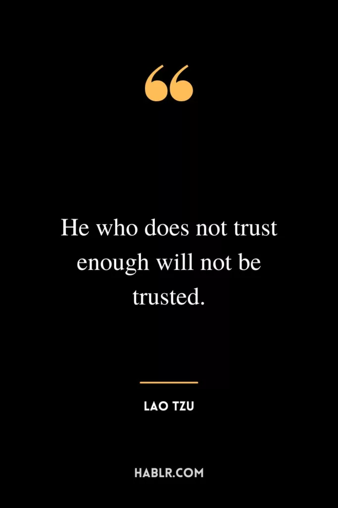He who does not trust enough will not be trusted.