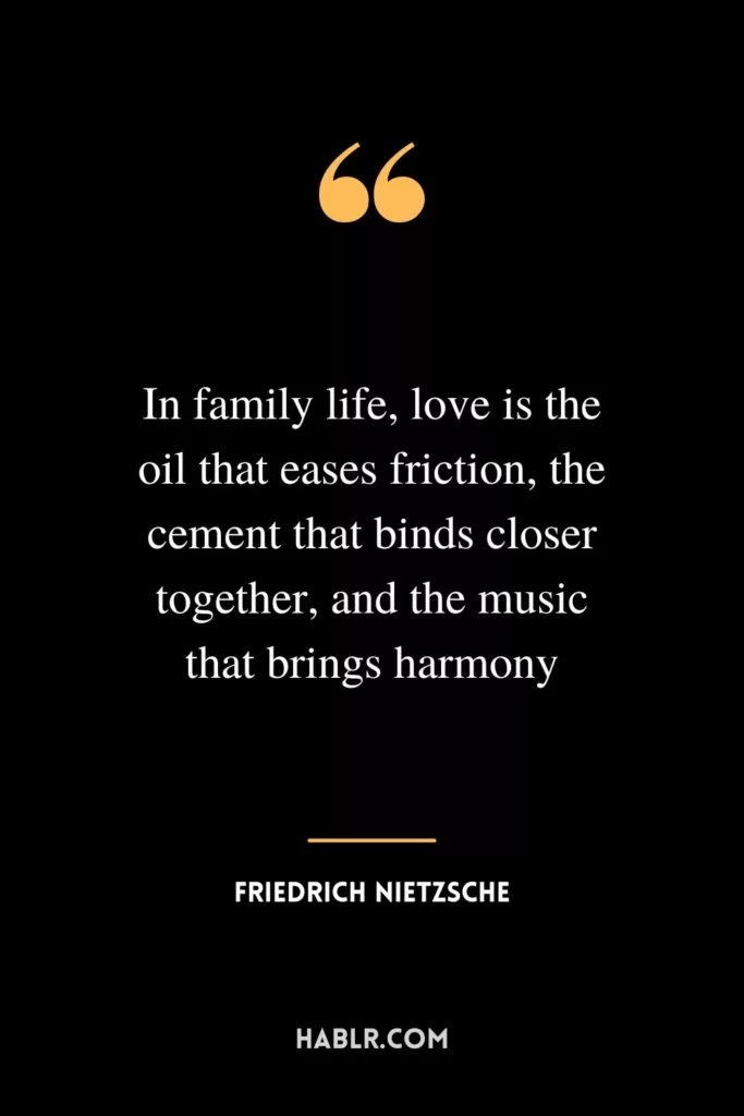 In family life, love is the oil that eases friction, the cement that binds closer together, and the music that brings harmony