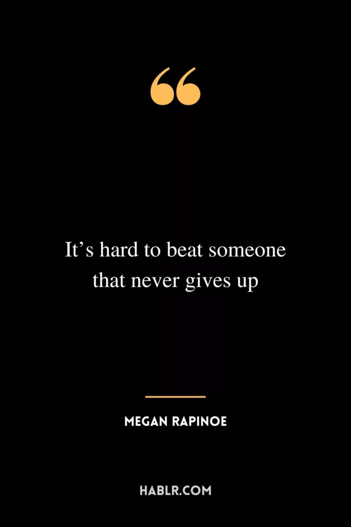 It’s hard to beat someone that never gives up