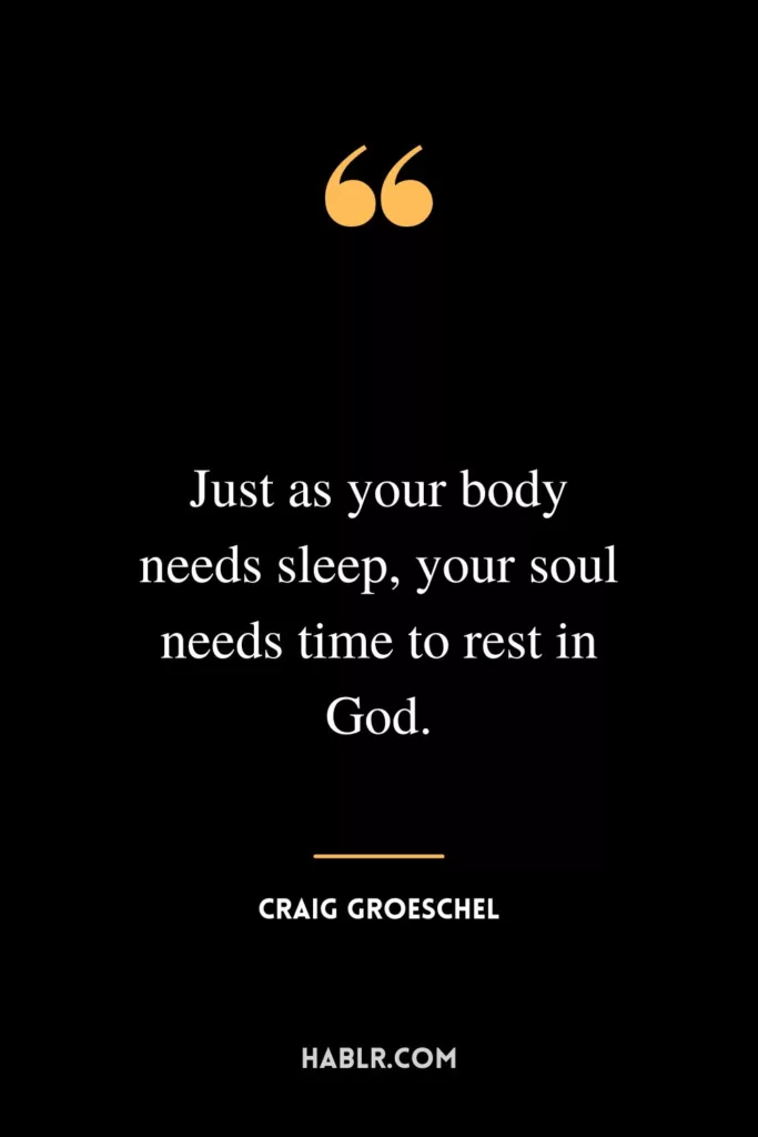 Just as your body needs sleep, your soul needs time to rest in God.