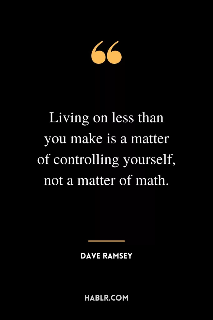 Living on less than you make is a matter of controlling yourself, not a matter of math.