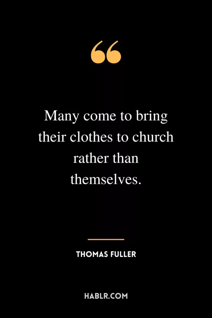 Many come to bring their clothes to church rather than themselves.
