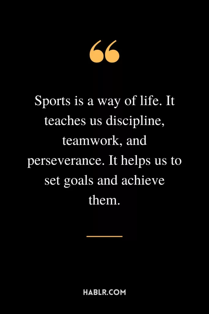 Sports is a way of life. It teaches us discipline, teamwork, and perseverance. It helps us to set goals and achieve them.