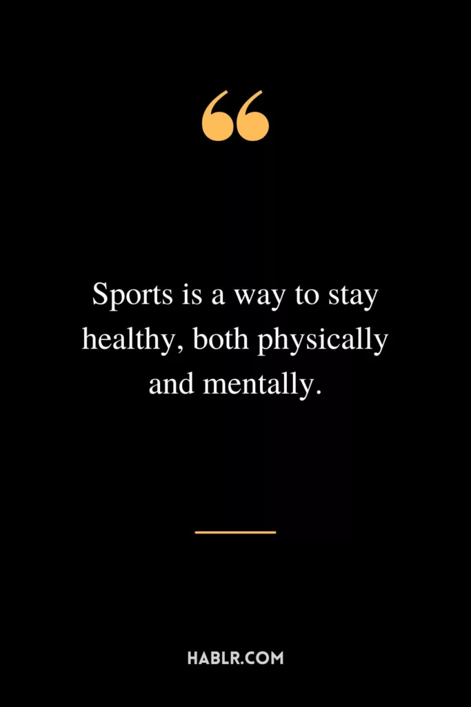 Sports is a way to stay healthy, both physically and mentally.