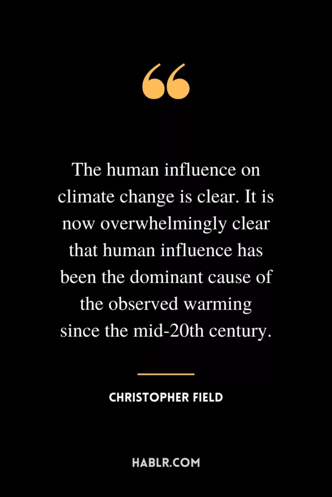 The human influence on climate change is clear. It is now overwhelmingly clear that human influence has been the dominant cause of the observed warming since the mid-20th century.