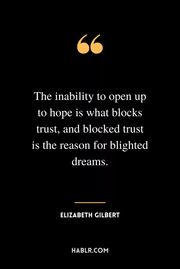 The inability to open up to hope is what blocks trust, and blocked trust is the reason for blighted dreams.