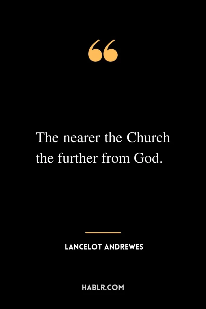 The nearer the Church the further from God