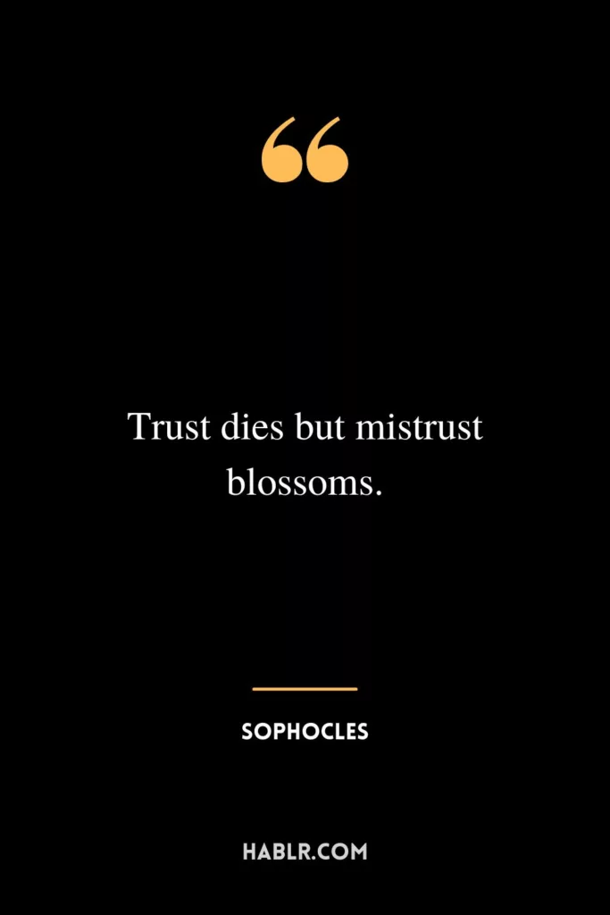 Trust dies but mistrust blossoms.