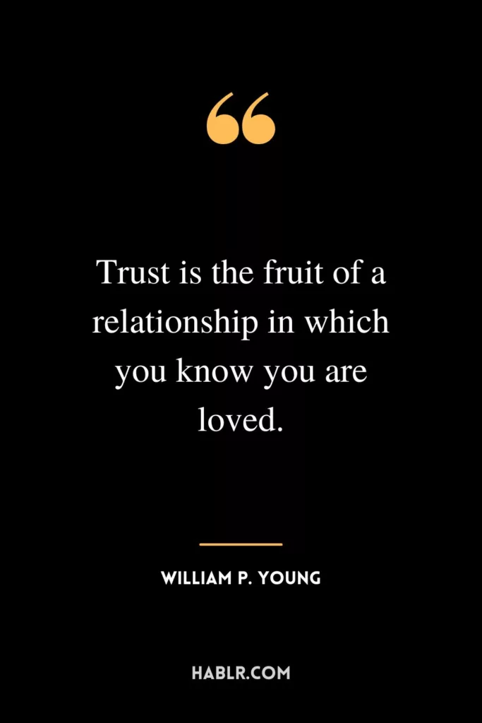 Trust is the fruit of a relationship in which you know you are loved.