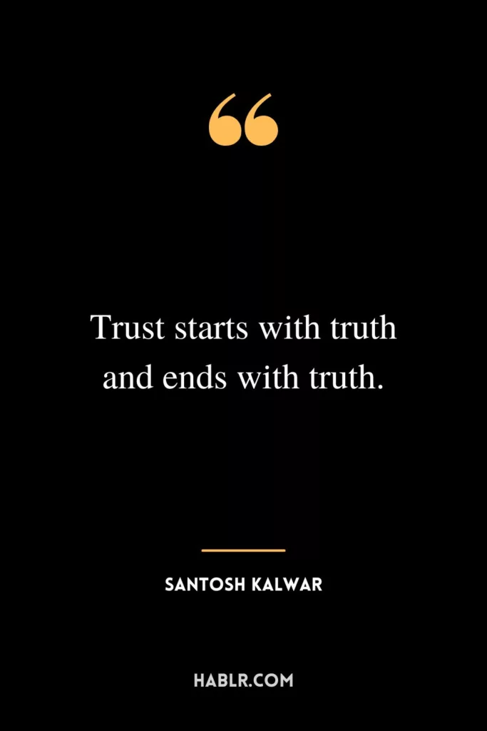 Trust starts with truth and ends with truth.