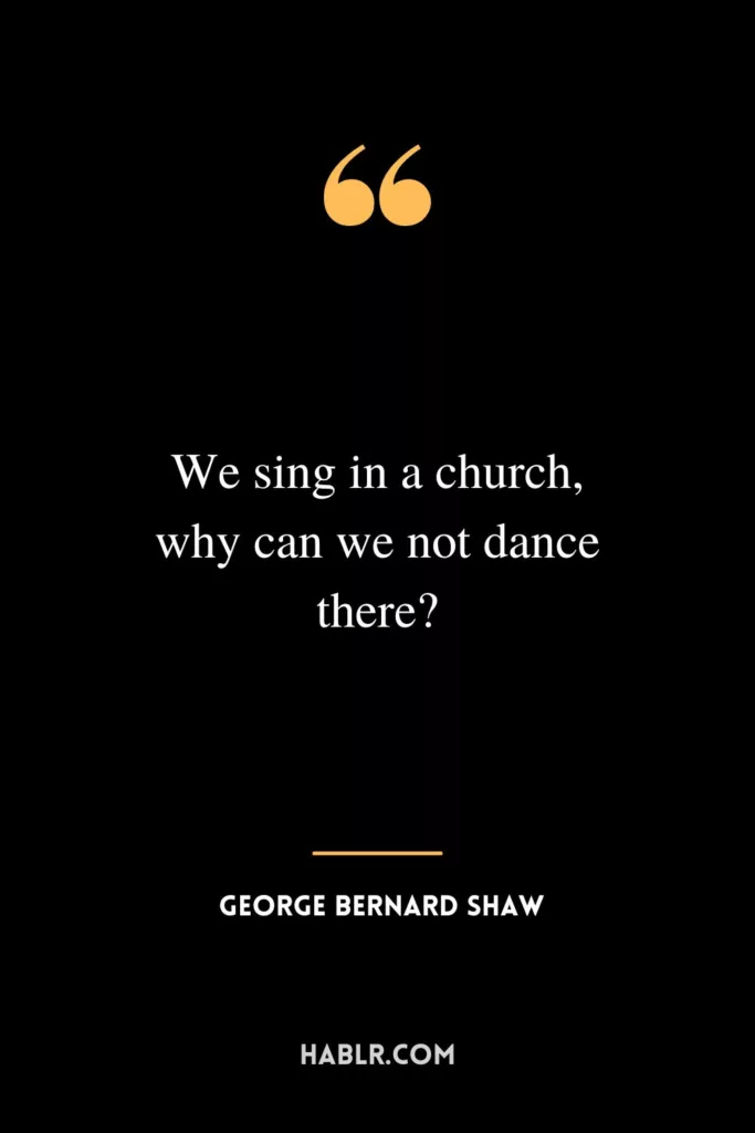 We sing in a church, why can we not dance there?