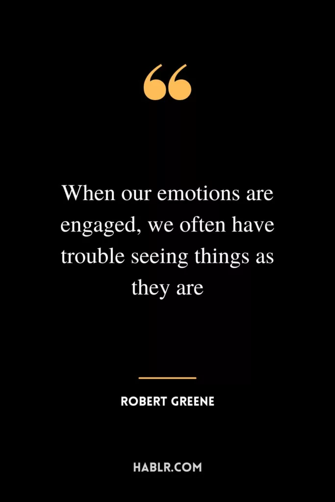 When our emotions are engaged, we often have trouble seeing things as they are