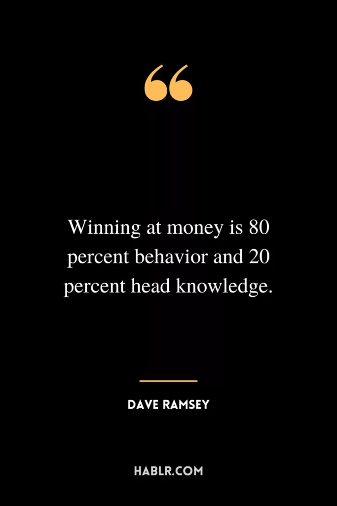 Winning at money is 80 percent behavior and 20 percent head knowledge.