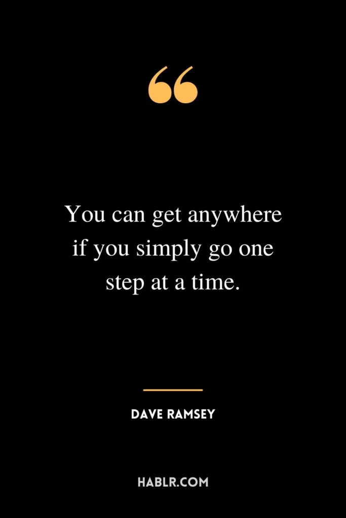 You can get anywhere if you simply go one step at a time.