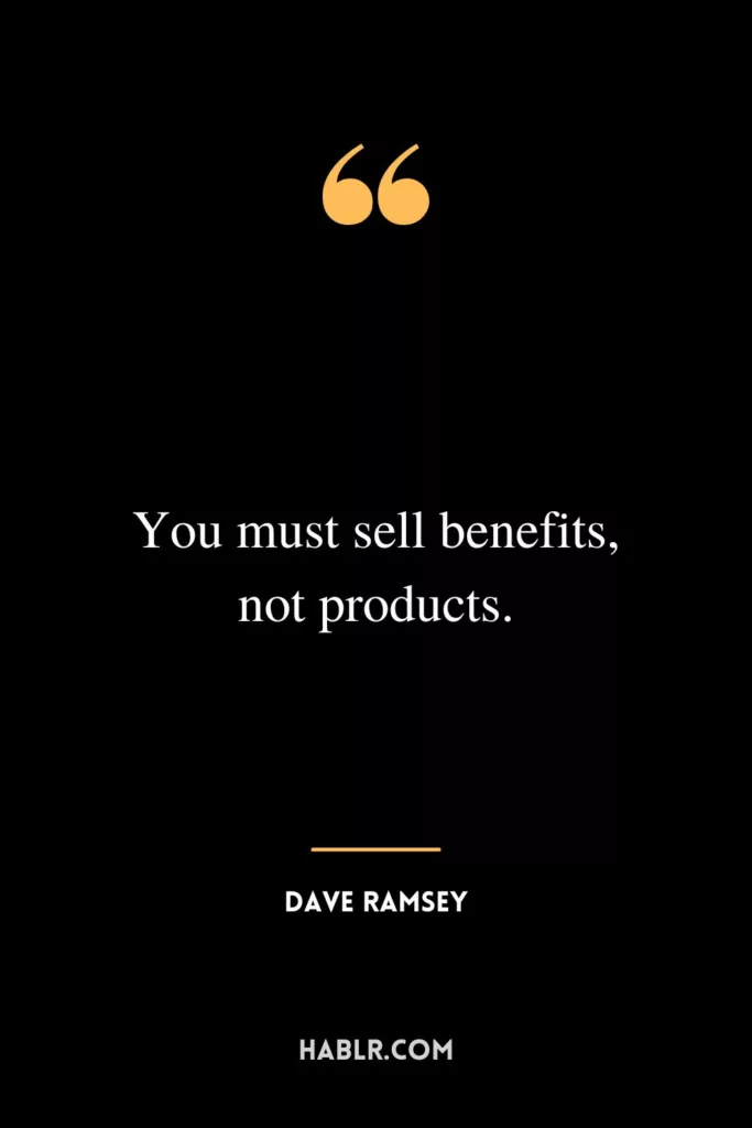 You must sell benefits, not products.