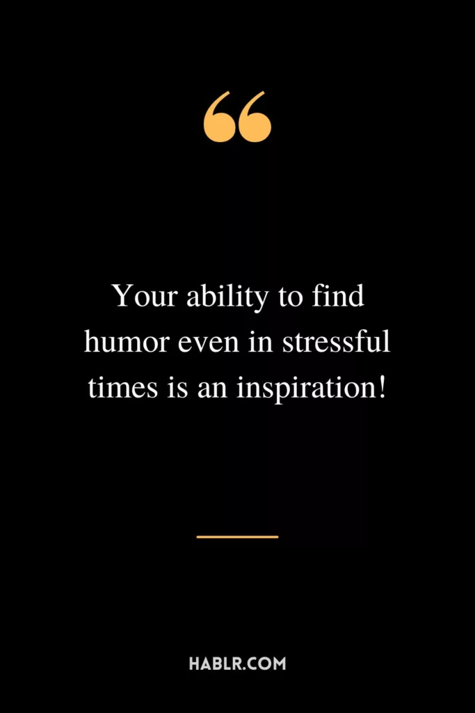 Your ability to find humor even in stressful times is an inspiration!