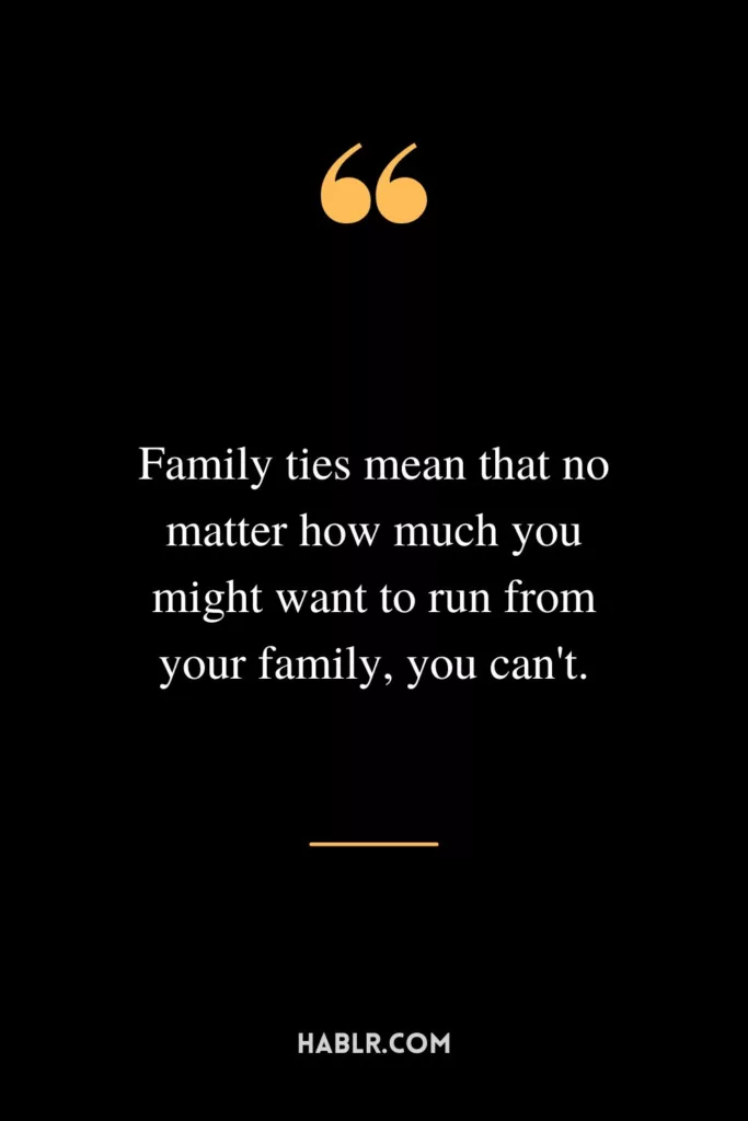 Family ties mean that no matter how much you might want to run from your family, you can't.