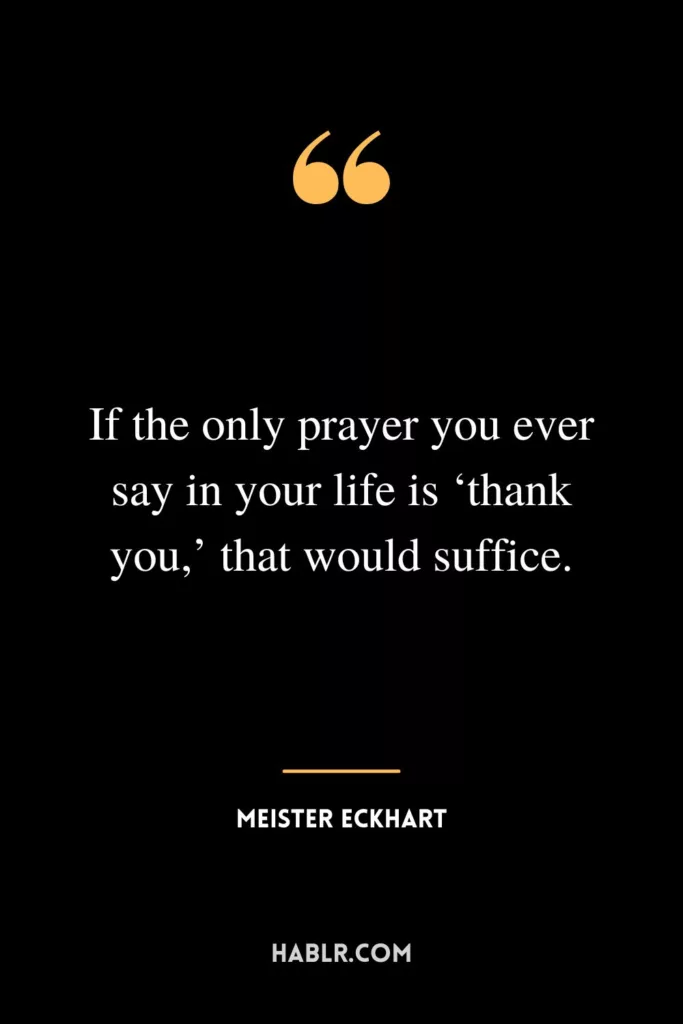 If the only prayer you ever say in your life is ‘thank you,’ that would suffice.