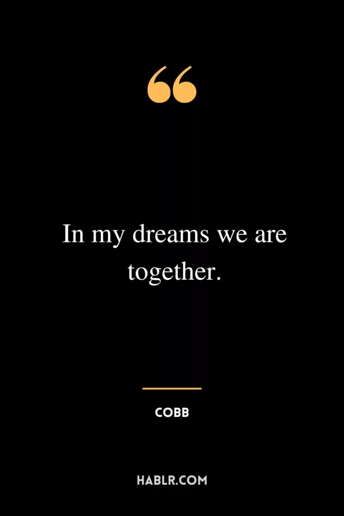 In my dreams we are together.