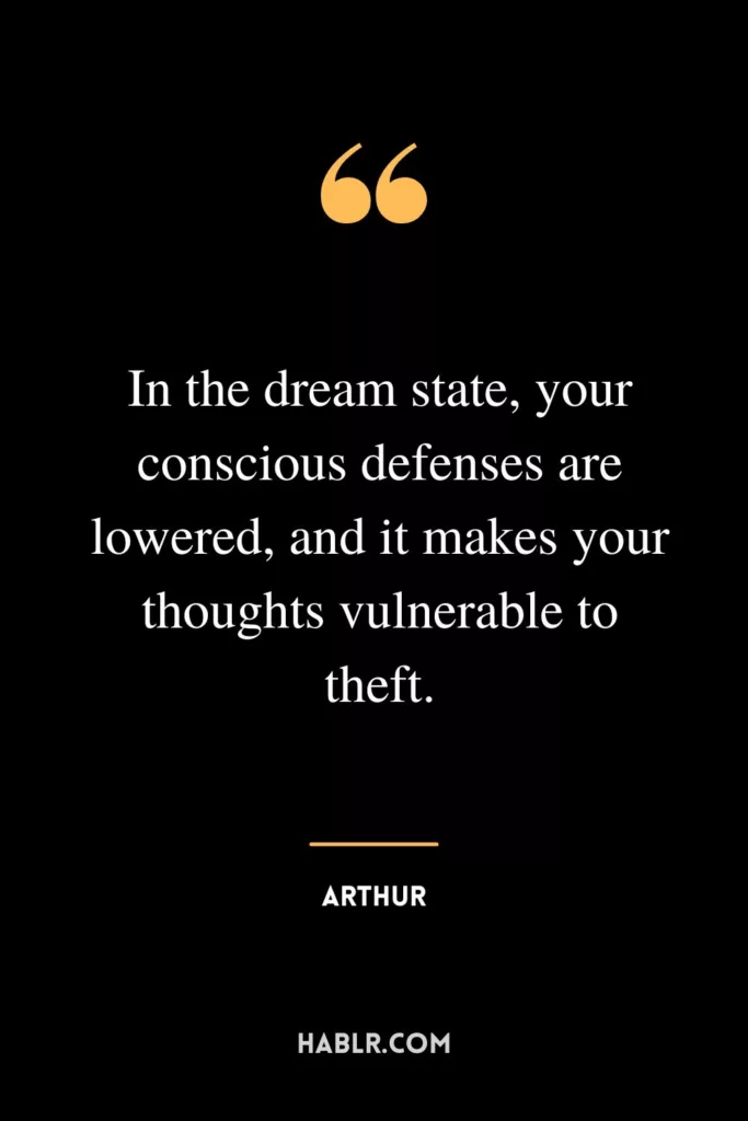 In the dream state, your conscious defenses are lowered, and it makes your thoughts vulnerable to theft.