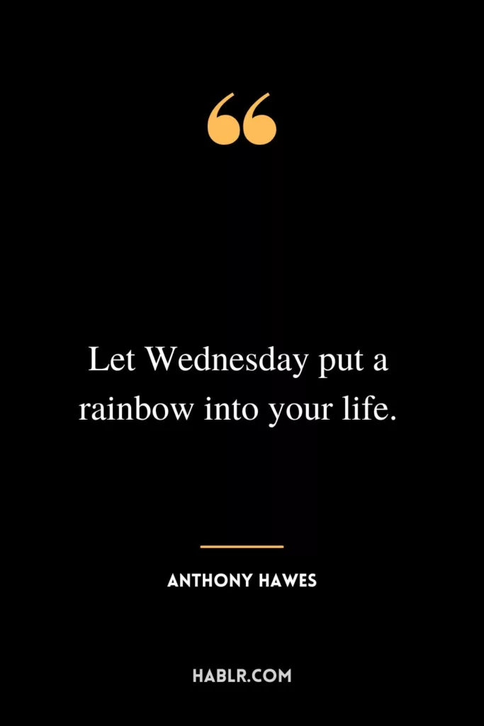 Let Wednesday put a rainbow into your life.