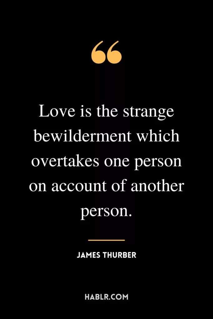 Love is the strange bewilderment which overtakes one person on account of another person.