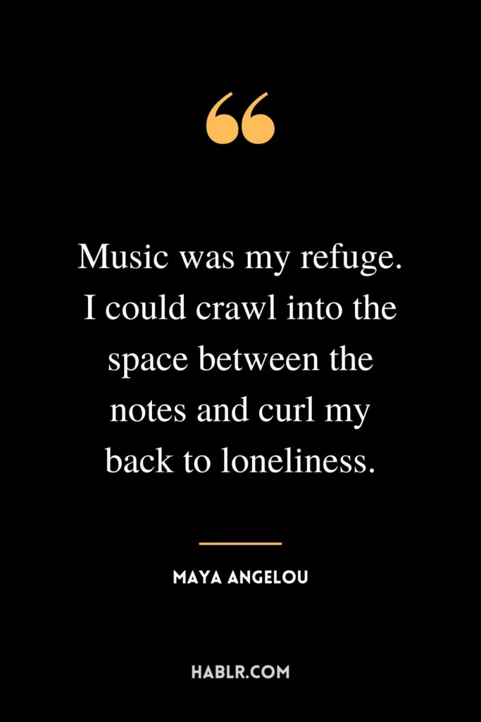 Music was my refuge. I could crawl into the space between the notes and curl my back to loneliness.