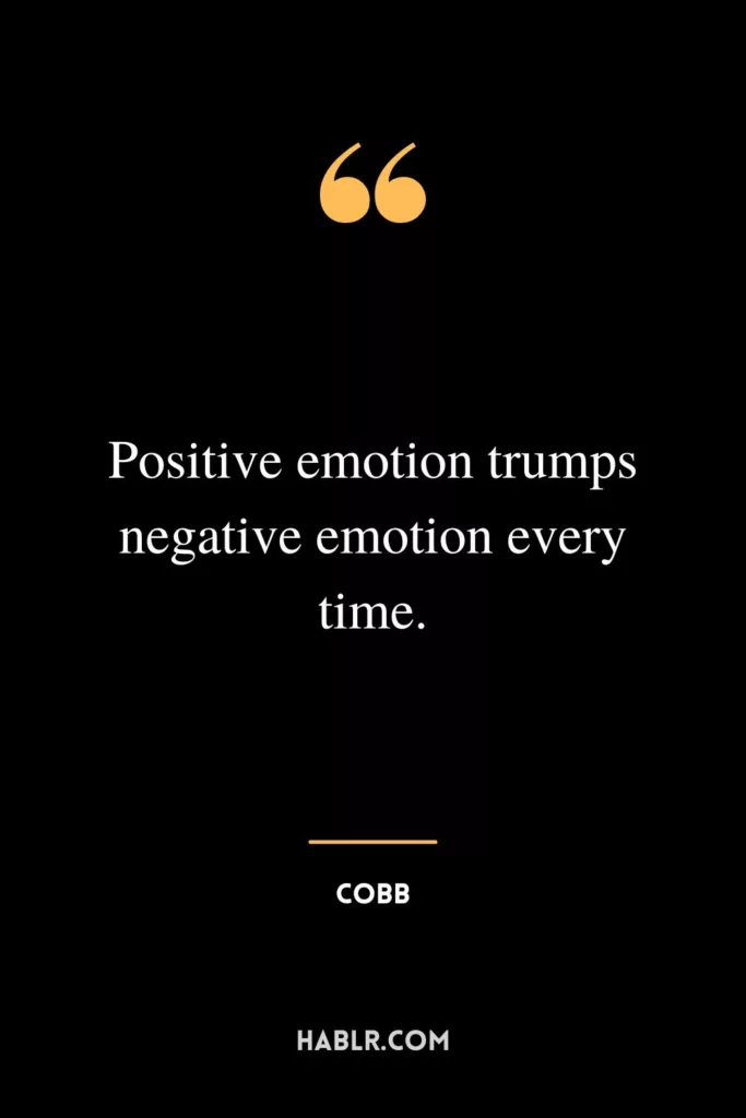 Positive emotion trumps negative emotion every time.