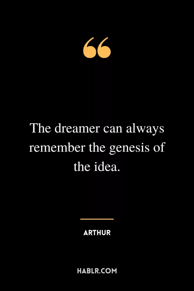 The dreamer can always remember the genesis of the idea.