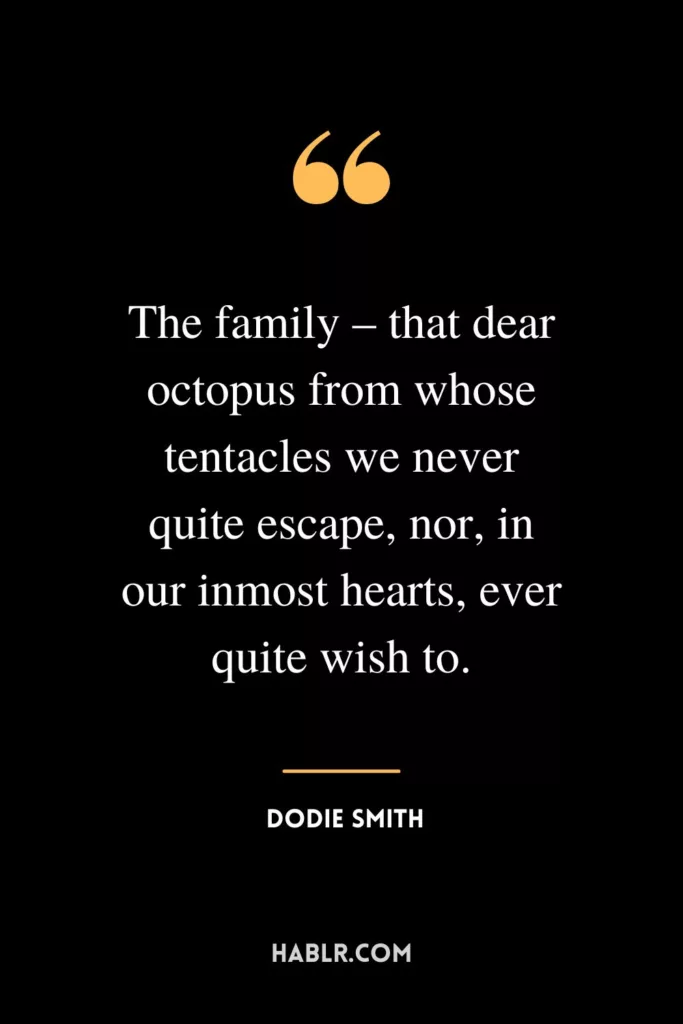 The family – that dear octopus from whose tentacles we never quite escape, nor, in our inmost hearts, ever quite wish to.