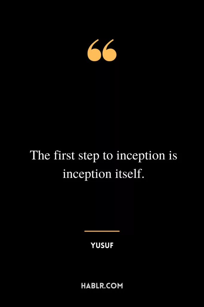 The first step to inception is inception itself.