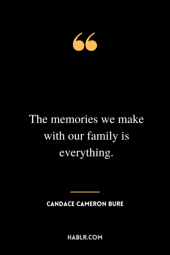 “The memories we make with our family is everything.”