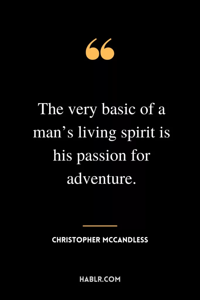 The very basic of a man’s living spirit is his passion for adventure.