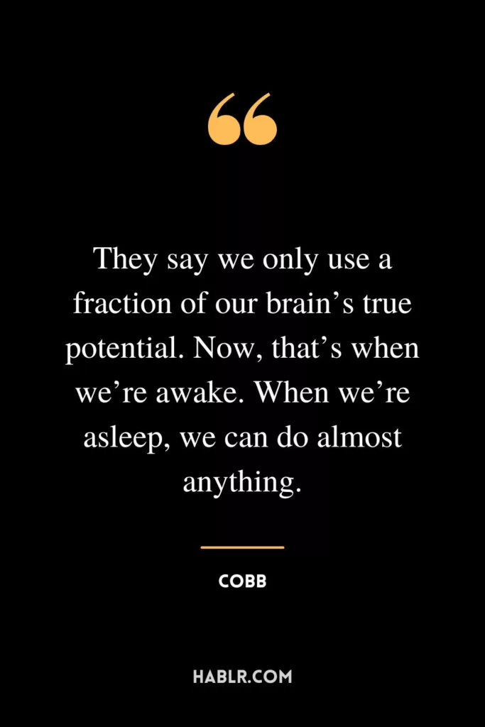 They say we only use a fraction of our brain’s true potential. Now, that’s when we’re awake. When we’re asleep, we can do almost anything.