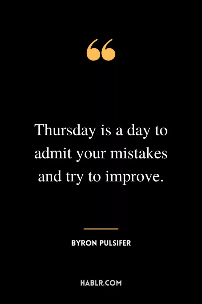 Thursday is a day to admit your mistakes and try to improve.