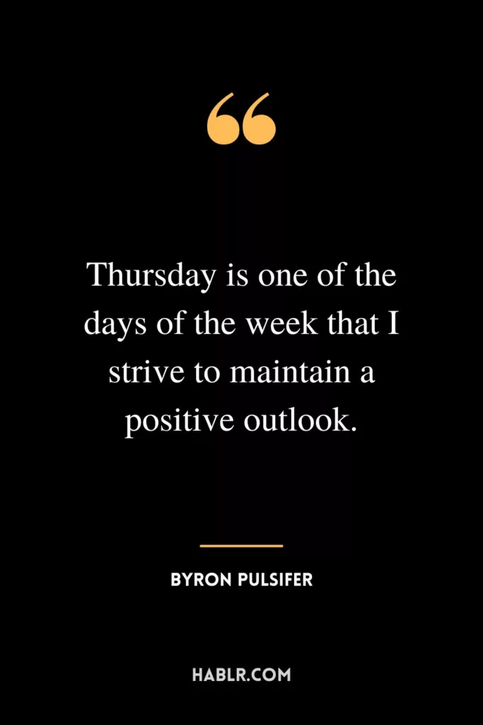Thursday is one of the days of the week that I strive to maintain a positive outlook.