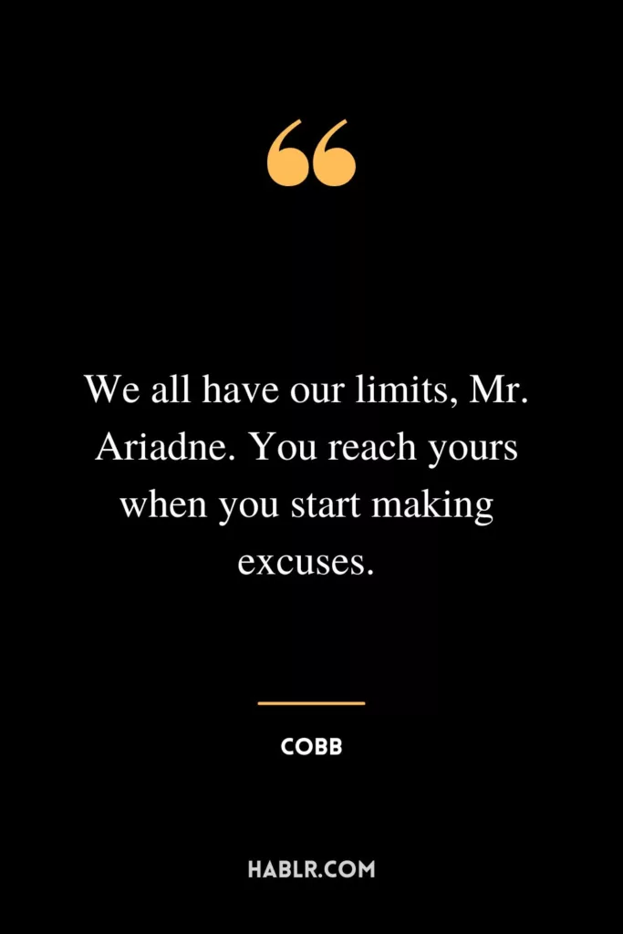 We all have our limits, Mr. Ariadne. You reach yours when you start making excuses.