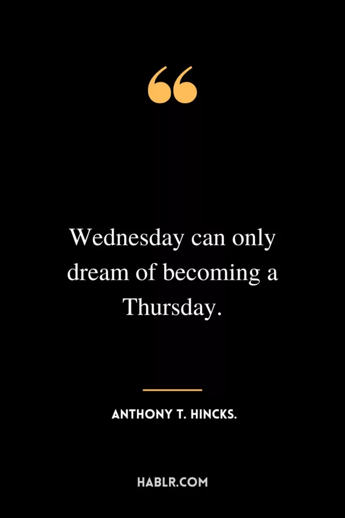Wednesday can only dream of becoming a Thursday.