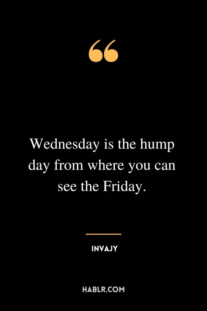 Wednesday is the hump day from where you can see the Friday.
