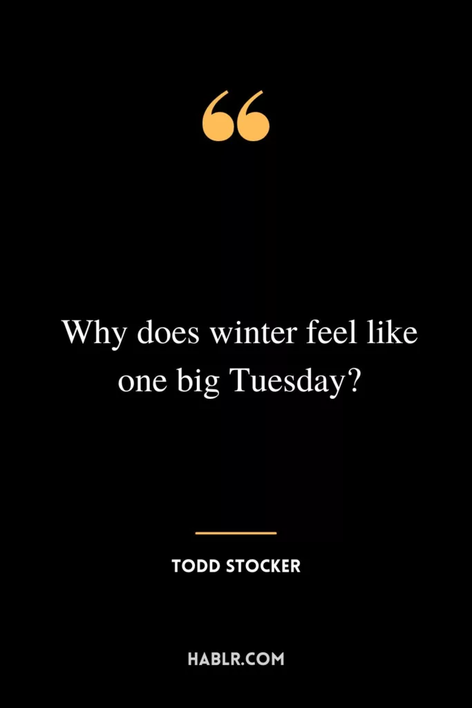 Why does winter feel like one big Tuesday?