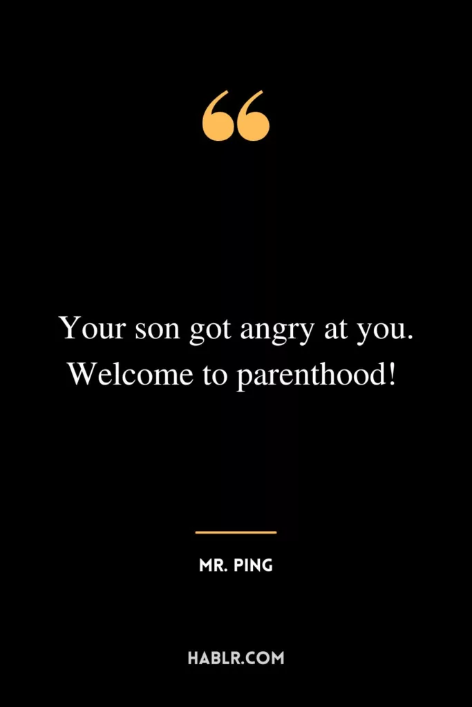 Your son got angry at you. Welcome to parenthood! 